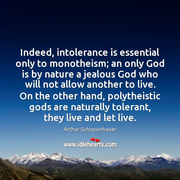 Indeed, intolerance is essential only to monotheism; an only God is by Arthur Schopenhauer Picture Quote