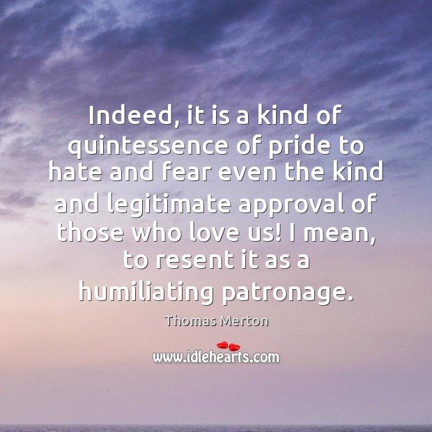 Indeed, it is a kind of quintessence of pride to hate and Image