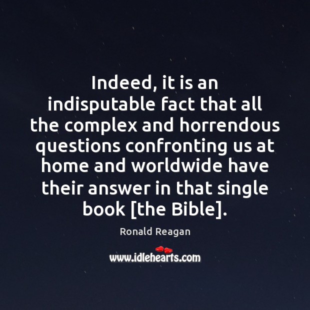 Indeed, it is an indisputable fact that all the complex and horrendous Ronald Reagan Picture Quote