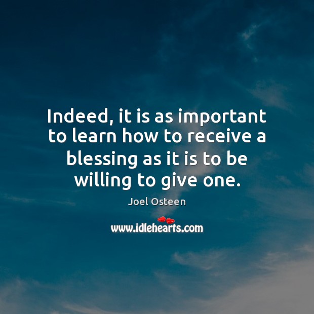 Indeed, it is as important to learn how to receive a blessing Joel Osteen Picture Quote
