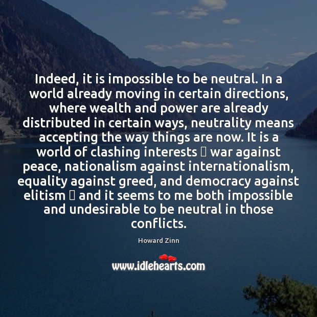 Indeed, it is impossible to be neutral. In a world already moving Image