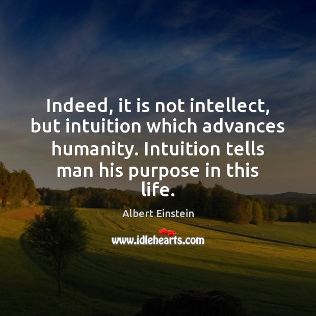 Indeed, it is not intellect, but intuition which advances humanity. Intuition tells Image