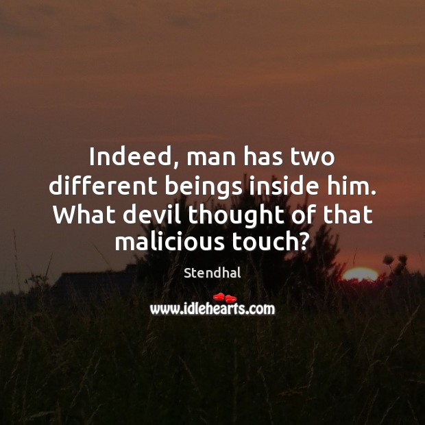 Indeed, man has two different beings inside him. What devil thought of Stendhal Picture Quote