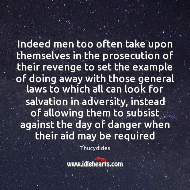 Indeed men too often take upon themselves in the prosecution of their Thucydides Picture Quote