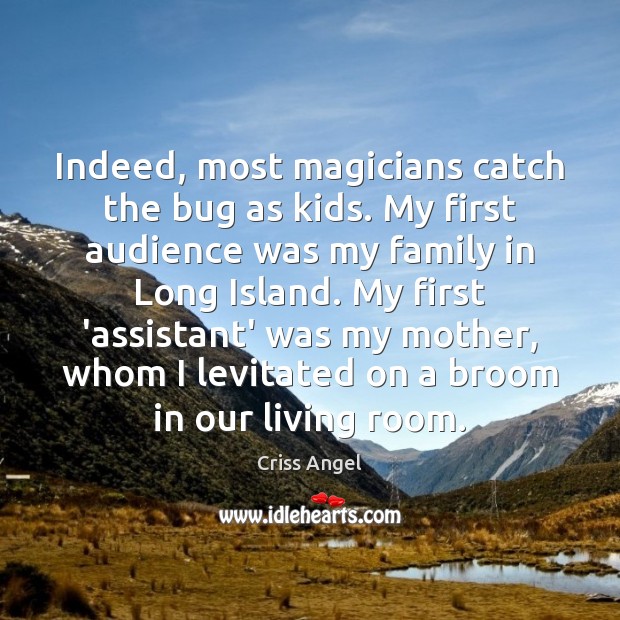 Indeed, most magicians catch the bug as kids. My first audience was Criss Angel Picture Quote