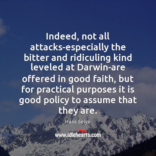 Indeed, not all attacks-especially the bitter and ridiculing kind leveled at Darwin-are Hans Selye Picture Quote
