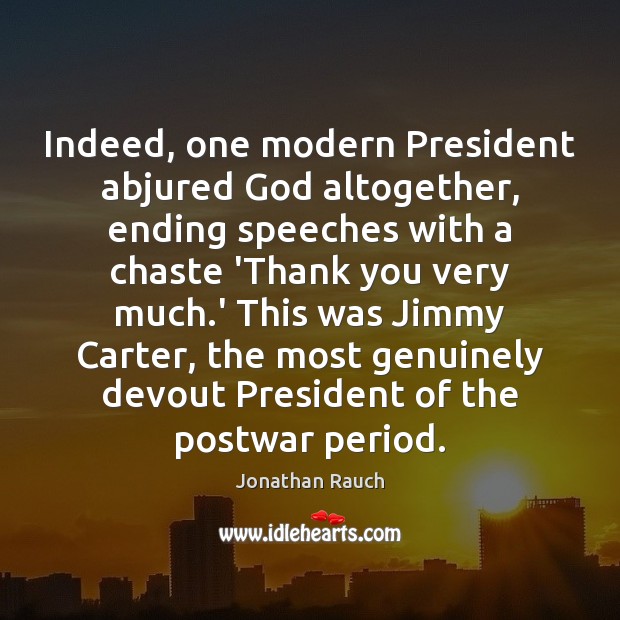 Indeed, one modern President abjured God altogether, ending speeches with a chaste Jonathan Rauch Picture Quote