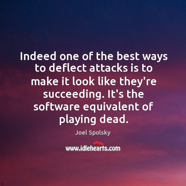 Indeed one of the best ways to deflect attacks is to make Joel Spolsky Picture Quote