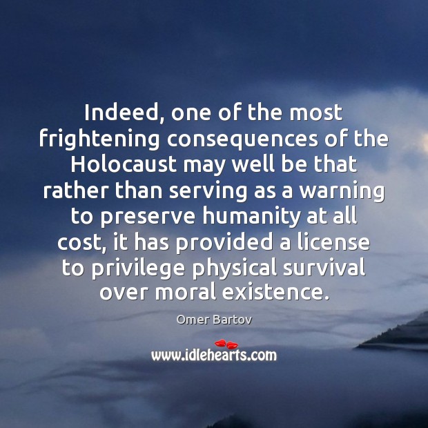 Indeed, one of the most frightening consequences of the Holocaust may well Omer Bartov Picture Quote