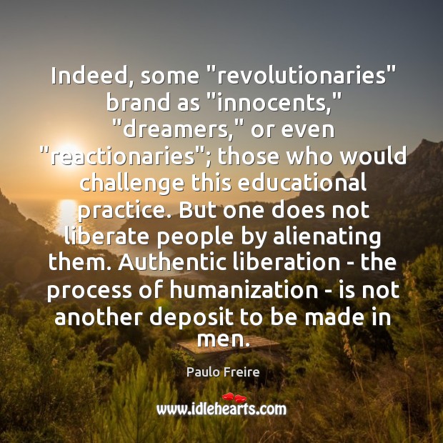 Indeed, some “revolutionaries” brand as “innocents,” “dreamers,” or even “reactionaries”; those who Liberate Quotes Image
