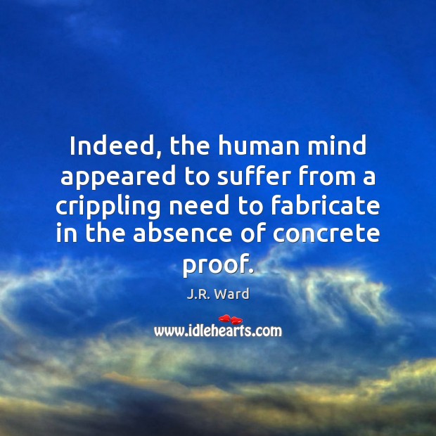 Indeed, the human mind appeared to suffer from a crippling need to J.R. Ward Picture Quote