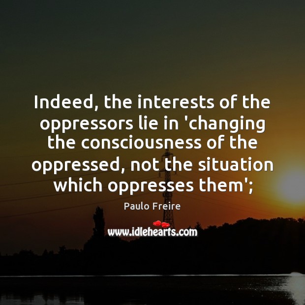 Indeed, the interests of the oppressors lie in ‘changing the consciousness of Image