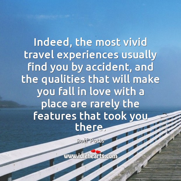 Indeed, the most vivid travel experiences usually find you by accident, and Rolf Potts Picture Quote
