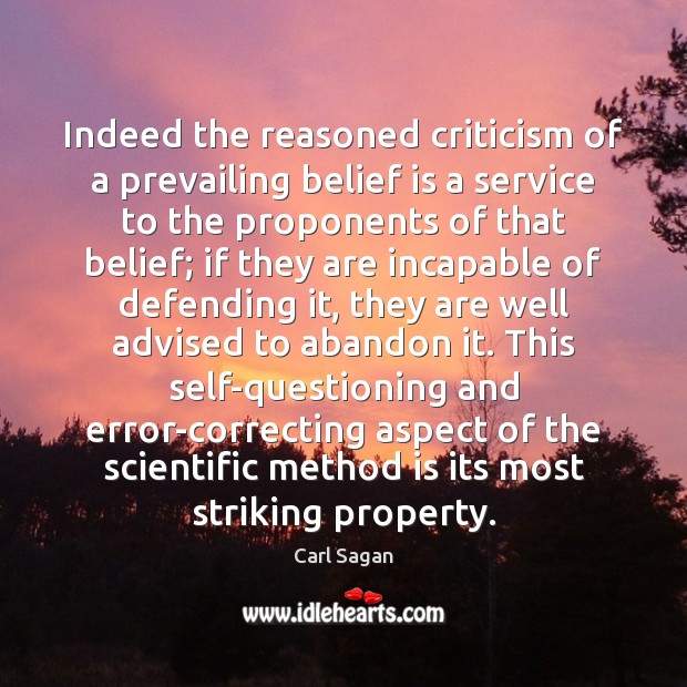 Indeed the reasoned criticism of a prevailing belief is a service to 