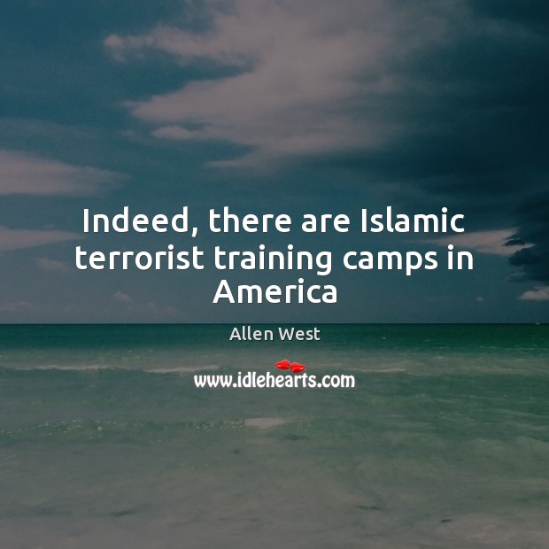 Indeed, there are Islamic terrorist training camps in America Allen West Picture Quote