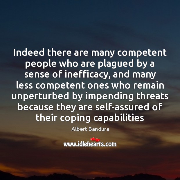 Indeed there are many competent people who are plagued by a sense Albert Bandura Picture Quote