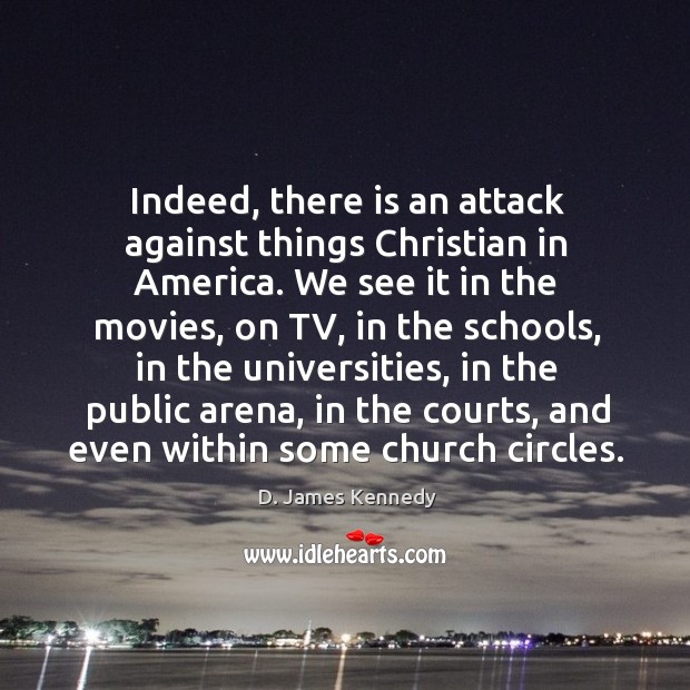 Indeed, there is an attack against things Christian in America. We see D. James Kennedy Picture Quote
