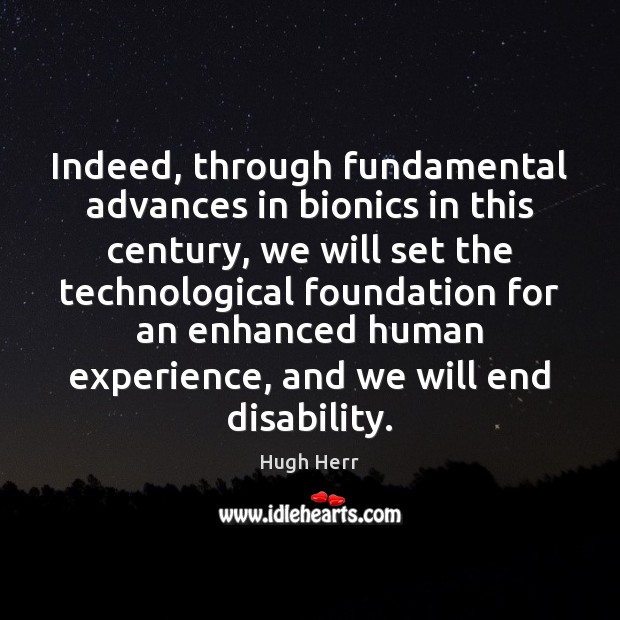 Indeed, through fundamental advances in bionics in this century, we will set Hugh Herr Picture Quote