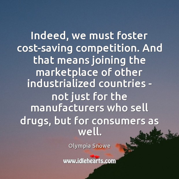 Indeed, we must foster cost-saving competition. And that means joining the marketplace Olympia Snowe Picture Quote