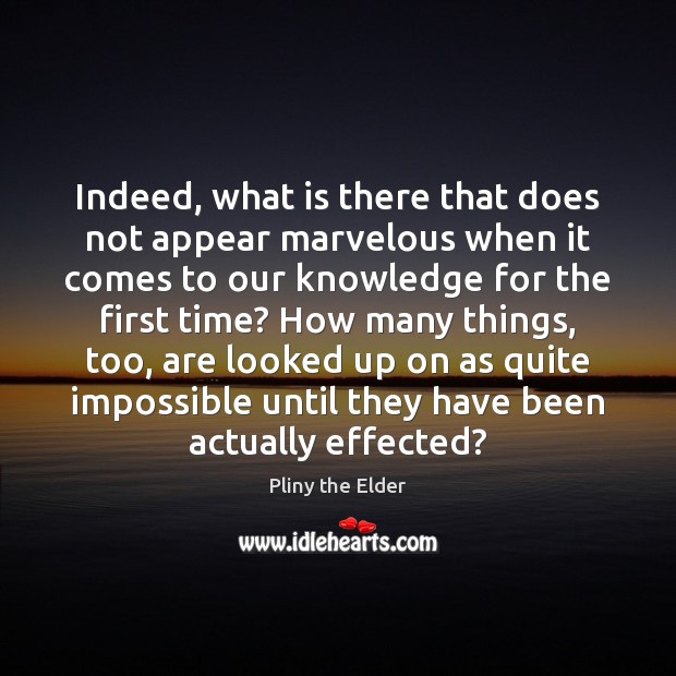 Indeed, what is there that does not appear marvelous when it comes Pliny the Elder Picture Quote