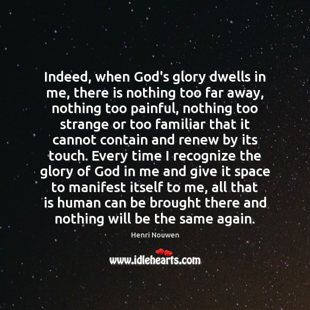 Indeed, when God’s glory dwells in me, there is nothing too far Henri Nouwen Picture Quote
