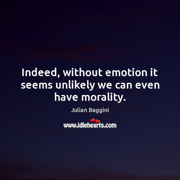 Indeed, without emotion it seems unlikely we can even have morality. Emotion Quotes Image