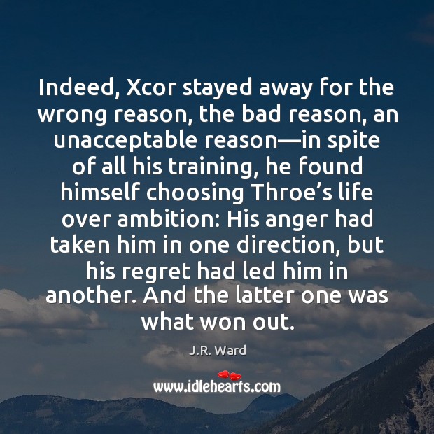 Indeed, Xcor stayed away for the wrong reason, the bad reason, an J.R. Ward Picture Quote