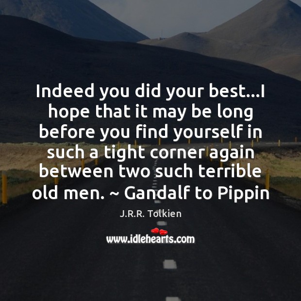 Indeed you did your best…I hope that it may be long J.R.R. Tolkien Picture Quote