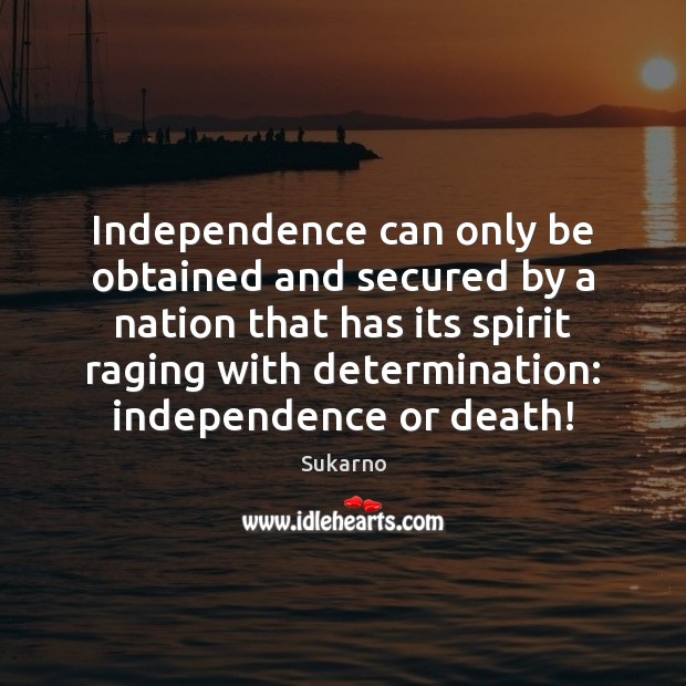 Independence can only be obtained and secured by a nation that has Sukarno Picture Quote
