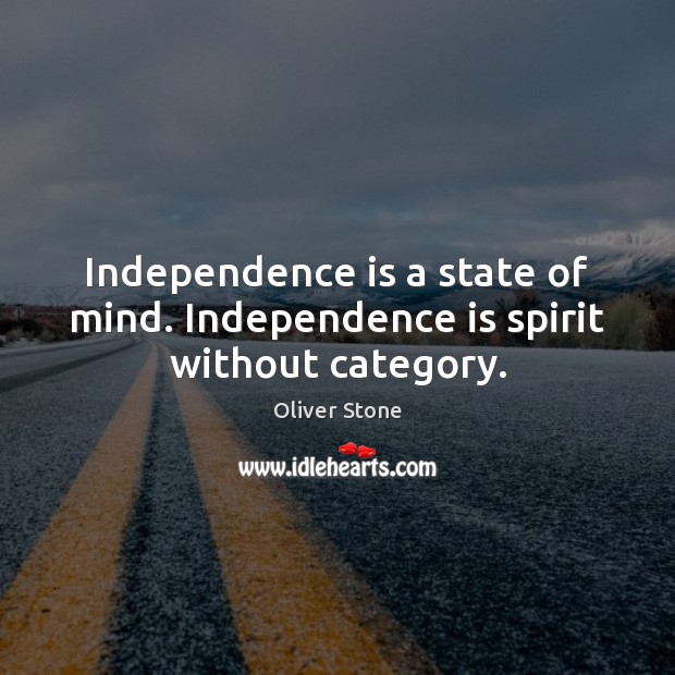 Independence is a state of mind. Independence is spirit without category. Independence Quotes Image