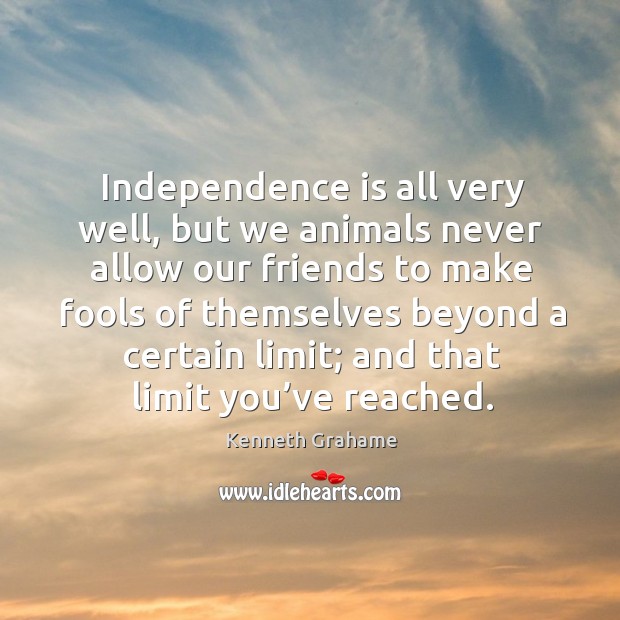 Independence is all very well, but we animals never allow our friends to make fools of Image