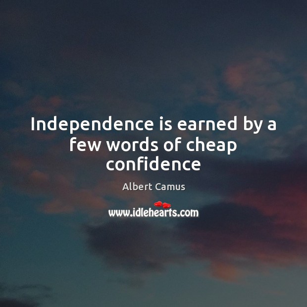 Independence is earned by a few words of cheap confidence Image