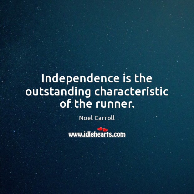 Independence is the outstanding characteristic of the runner. Independence Quotes Image