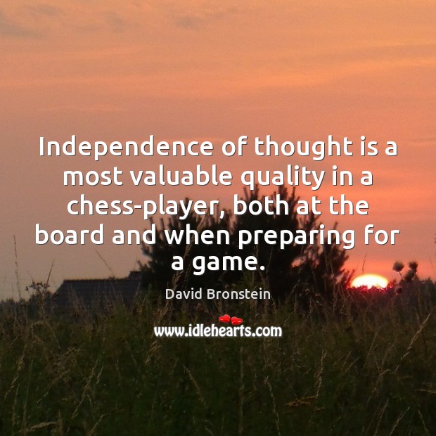 Independence of thought is a most valuable quality in a chess-player, both David Bronstein Picture Quote