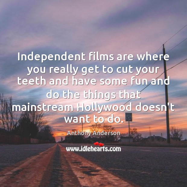 Independent films are where you really get to cut your teeth and Anthony Anderson Picture Quote