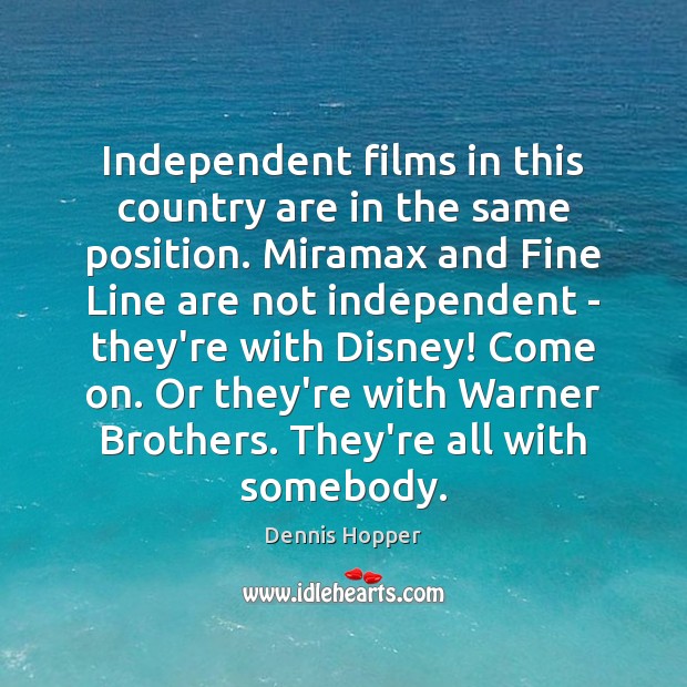 Independent films in this country are in the same position. Miramax and Dennis Hopper Picture Quote