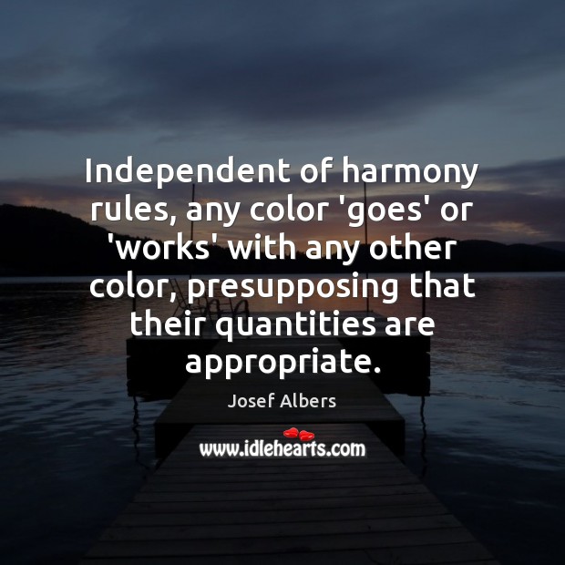 Independent of harmony rules, any color ‘goes’ or ‘works’ with any other Josef Albers Picture Quote