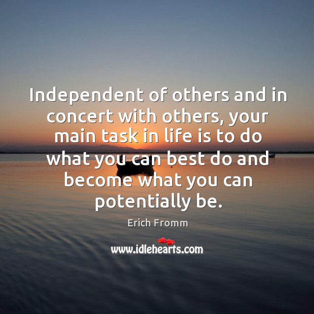 Independent of others and in concert with others, your main task in Erich Fromm Picture Quote