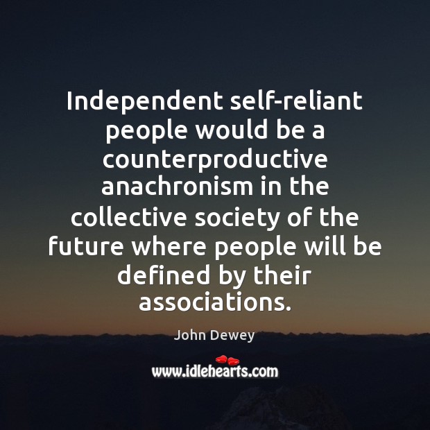 Independent self-reliant people would be a counterproductive anachronism in the collective society Image