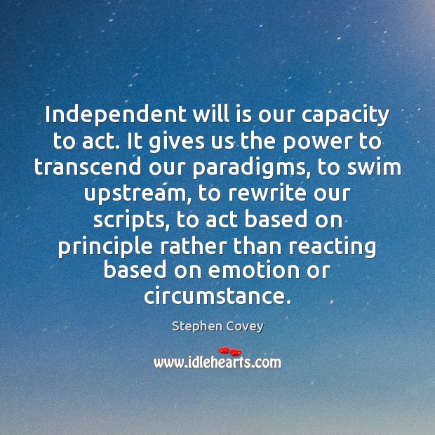 Independent will is our capacity to act. It gives us the power Stephen Covey Picture Quote