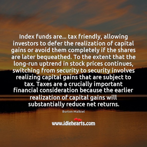 Index funds are… tax friendly, allowing investors to defer the realization of Burton Malkiel Picture Quote