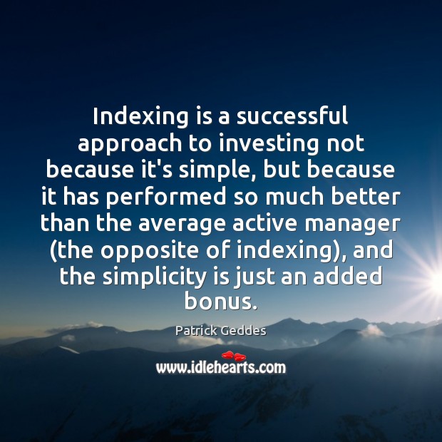 Indexing is a successful approach to investing not because it’s simple, but Patrick Geddes Picture Quote