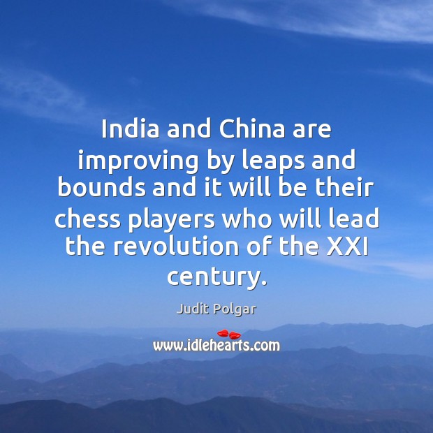 India and China are improving by leaps and bounds and it will Judit Polgar Picture Quote