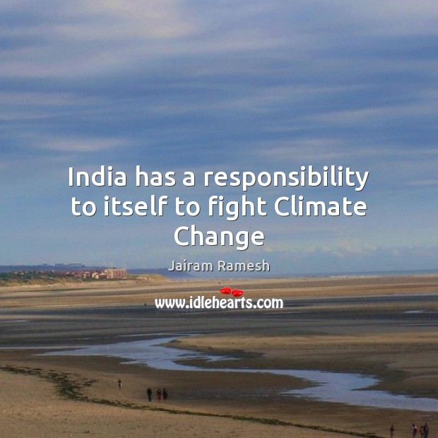 India has a responsibility to itself to fight Climate Change Climate Quotes Image