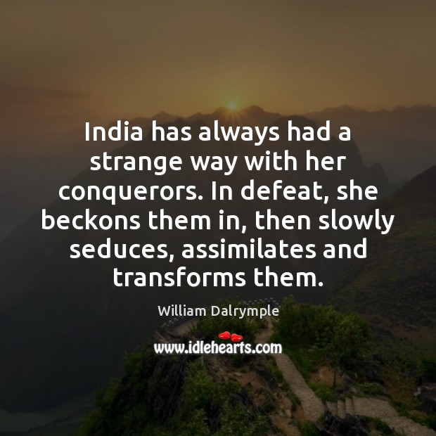 India has always had a strange way with her conquerors. In defeat, William Dalrymple Picture Quote