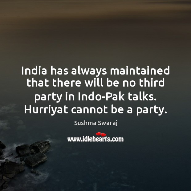 India has always maintained that there will be no third party in Sushma Swaraj Picture Quote