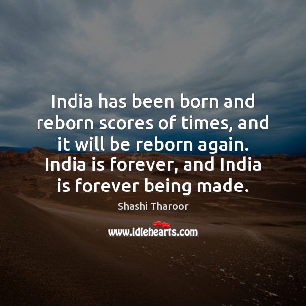 India has been born and reborn scores of times, and it will Shashi Tharoor Picture Quote