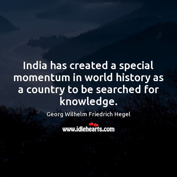 India has created a special momentum in world history as a country Georg Wilhelm Friedrich Hegel Picture Quote