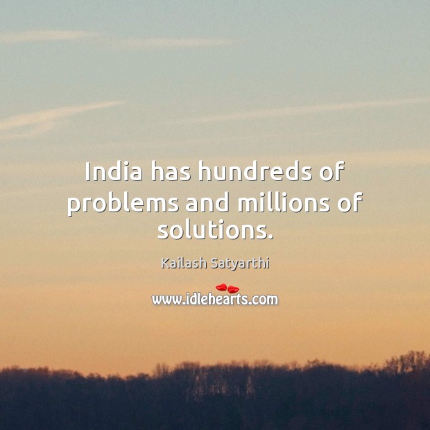 India has hundreds of problems and millions of solutions. Kailash Satyarthi Picture Quote