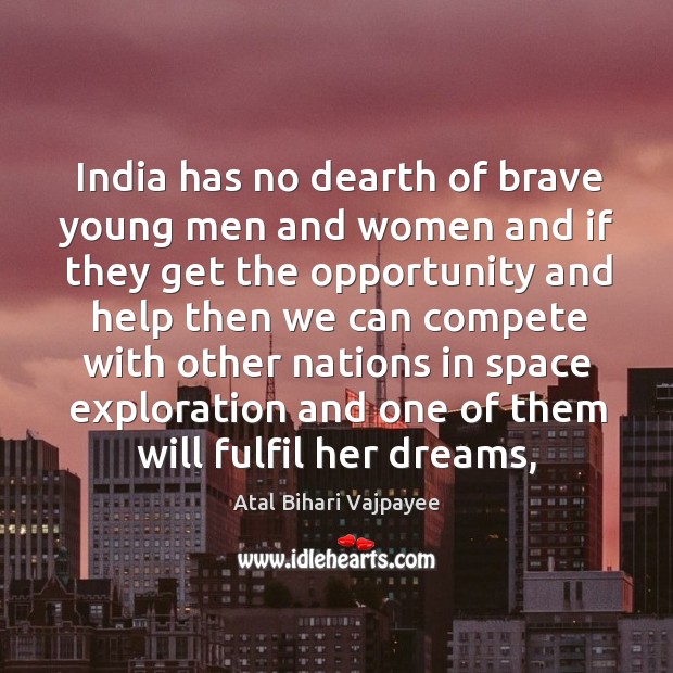 India has no dearth of brave young men and women and if Atal Bihari Vajpayee Picture Quote